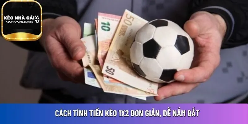 Cách tính tiền kèo 1x2 đơn giản, dễ nắm bắt