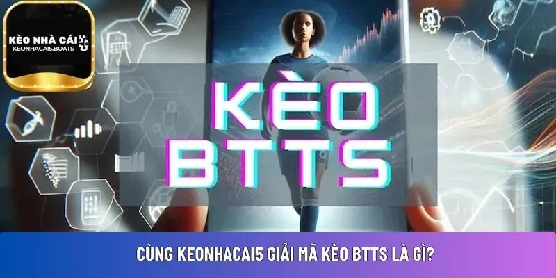 Cùng Keonhacai5 giải mã kèo BTTS là gì?