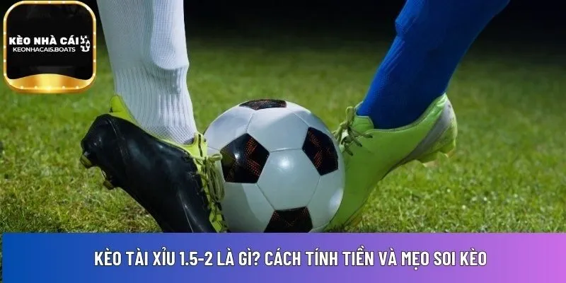 kèo tài xỉu 1.5-2 là gì