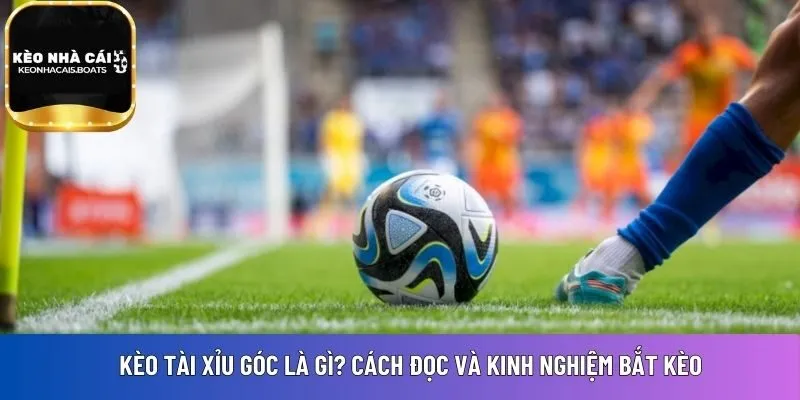 kèo tài xỉu góc là gì