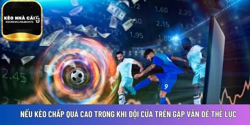 Nếu kèo chấp quá cao 