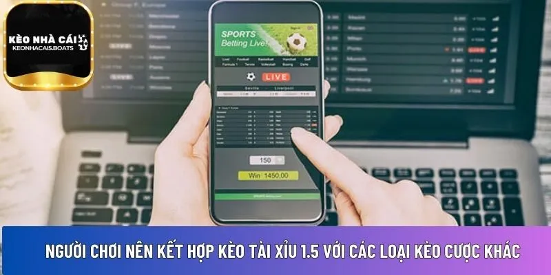 Người chơi nên kết hợp kèo tài xỉu 1.5 