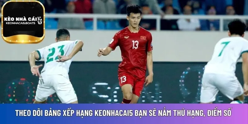 Theo dõi bảng xếp hạng Keonhacai5 