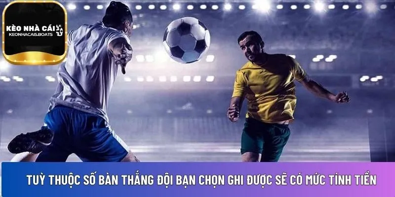 Tuỳ thuộc số bàn thắng đội bạn chọn