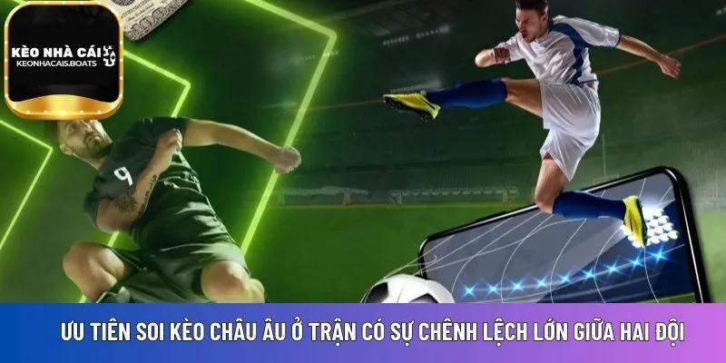 Ưu tiên soi kèo châu Âu ở trận bóng